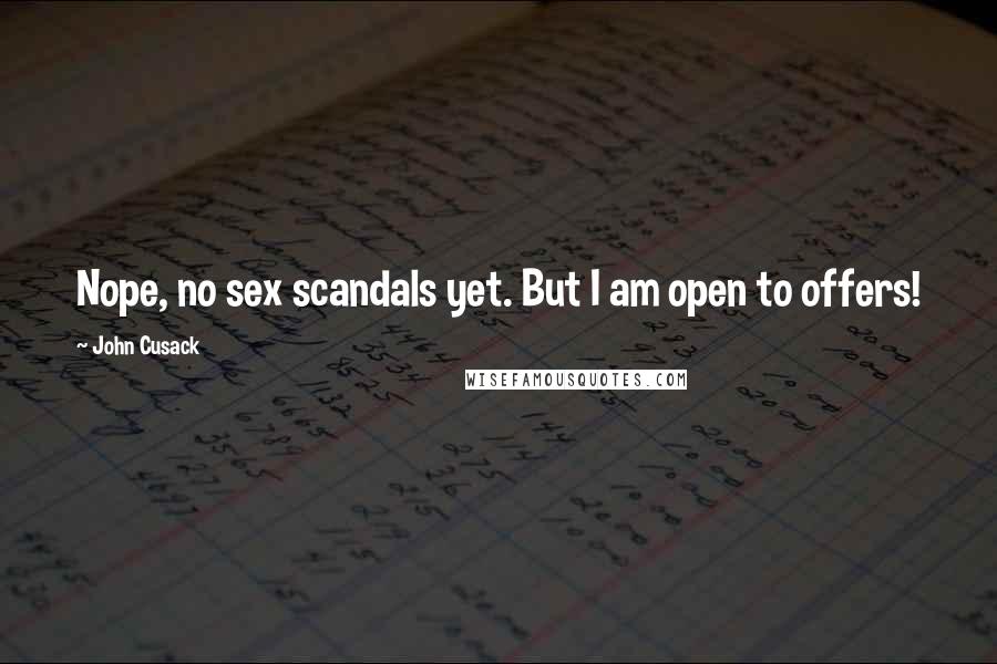 John Cusack Quotes: Nope, no sex scandals yet. But I am open to offers!