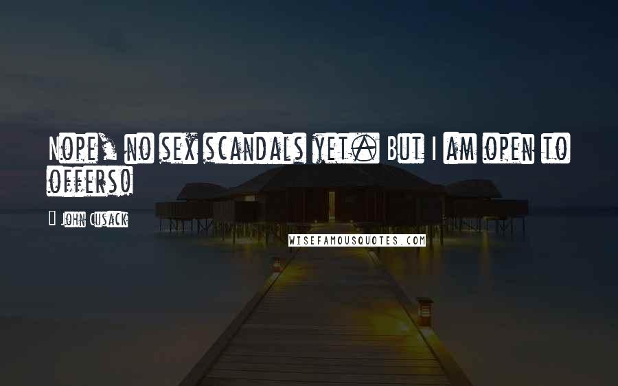 John Cusack Quotes: Nope, no sex scandals yet. But I am open to offers!
