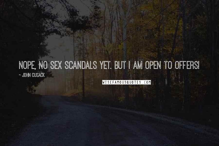 John Cusack Quotes: Nope, no sex scandals yet. But I am open to offers!