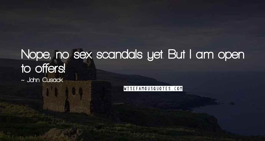 John Cusack Quotes: Nope, no sex scandals yet. But I am open to offers!