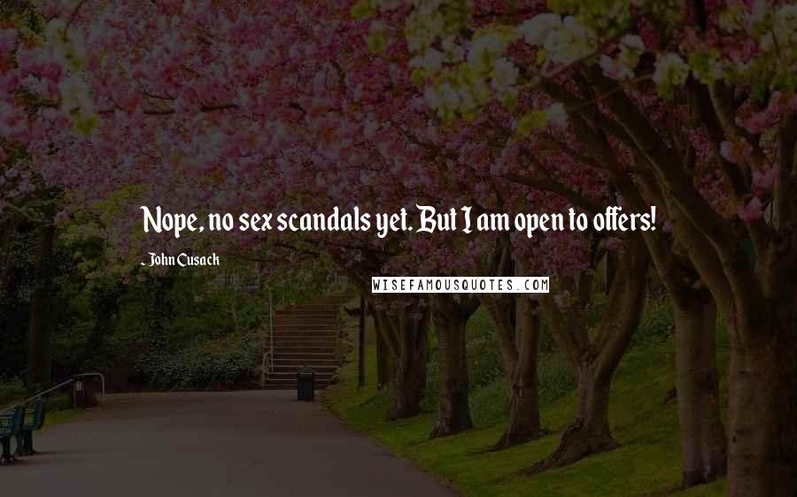 John Cusack Quotes: Nope, no sex scandals yet. But I am open to offers!