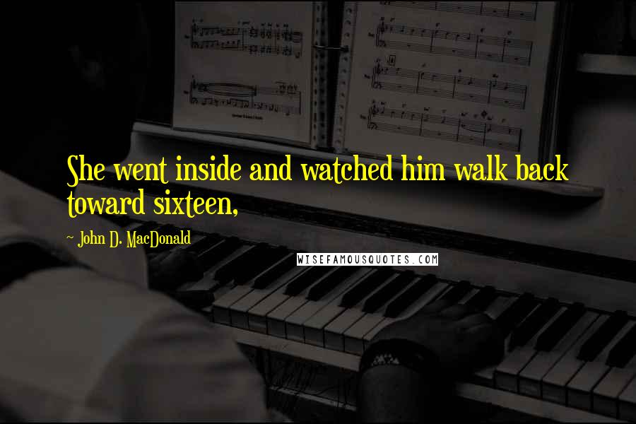 John D. MacDonald Quotes: She went inside and watched him walk back toward sixteen,