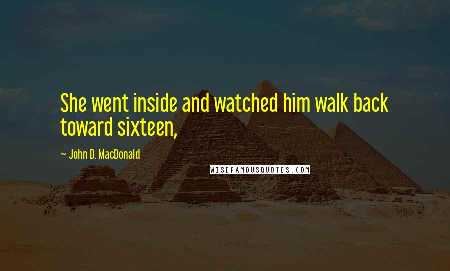 John D. MacDonald Quotes: She went inside and watched him walk back toward sixteen,