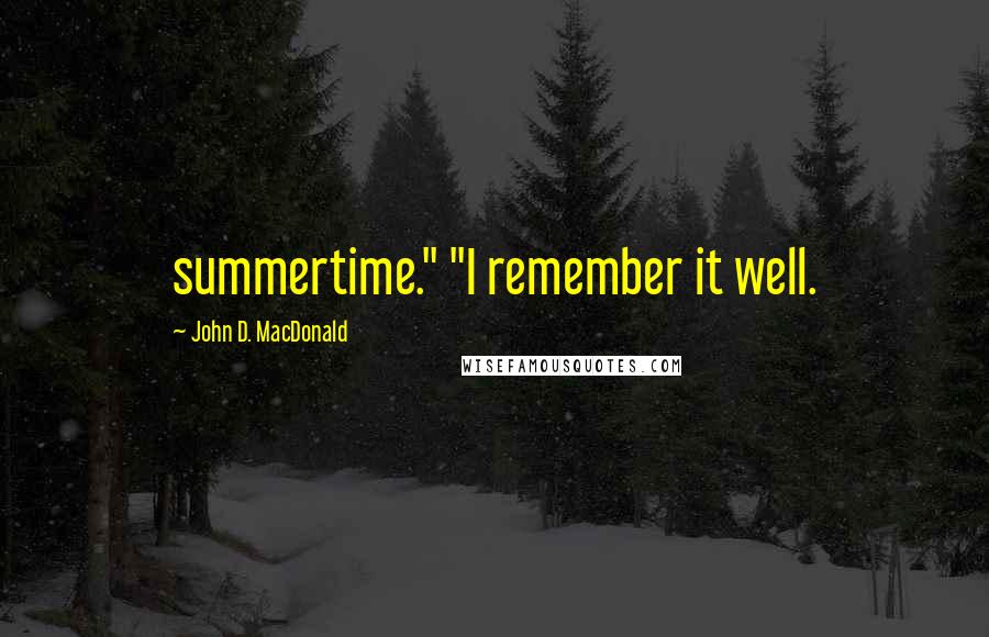 John D. MacDonald Quotes: summertime." "I remember it well.