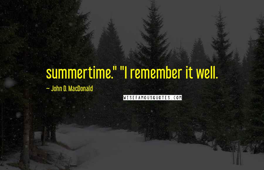 John D. MacDonald Quotes: summertime." "I remember it well.