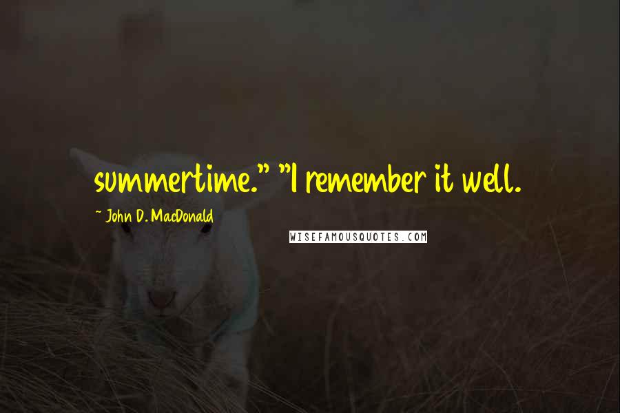 John D. MacDonald Quotes: summertime." "I remember it well.