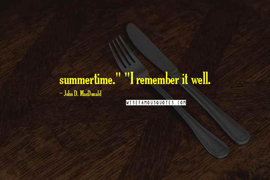 John D. MacDonald Quotes: summertime." "I remember it well.