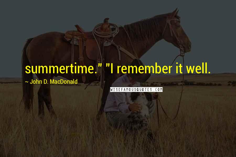 John D. MacDonald Quotes: summertime." "I remember it well.