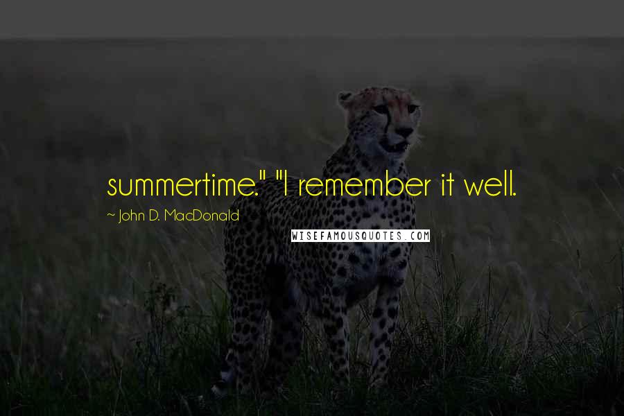 John D. MacDonald Quotes: summertime." "I remember it well.