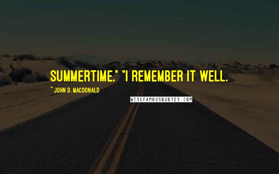 John D. MacDonald Quotes: summertime." "I remember it well.