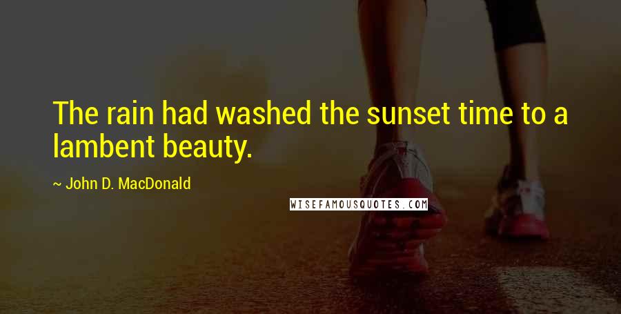 John D. MacDonald Quotes: The rain had washed the sunset time to a lambent beauty.