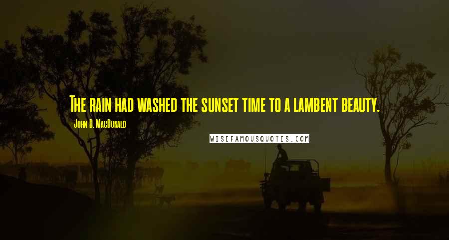 John D. MacDonald Quotes: The rain had washed the sunset time to a lambent beauty.