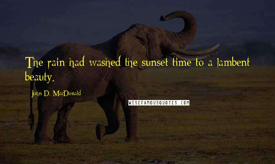 John D. MacDonald Quotes: The rain had washed the sunset time to a lambent beauty.
