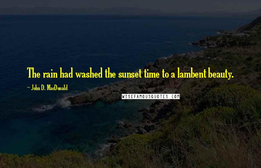 John D. MacDonald Quotes: The rain had washed the sunset time to a lambent beauty.