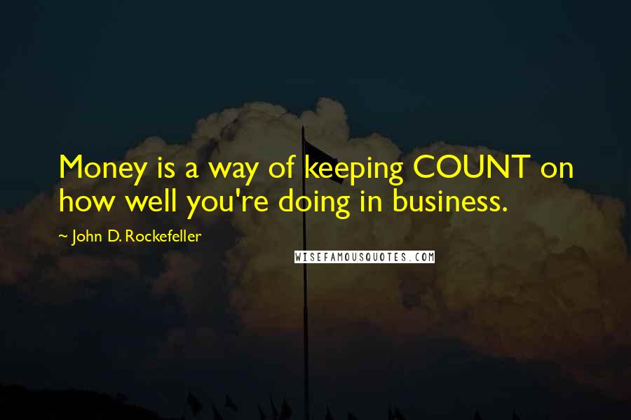 John D. Rockefeller Quotes: Money is a way of keeping COUNT on how well you're doing in business.