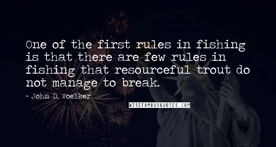 John D. Voelker Quotes: One of the first rules in fishing is that there are few rules in fishing that resourceful trout do not manage to break.