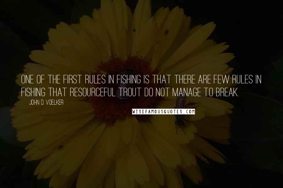 John D. Voelker Quotes: One of the first rules in fishing is that there are few rules in fishing that resourceful trout do not manage to break.