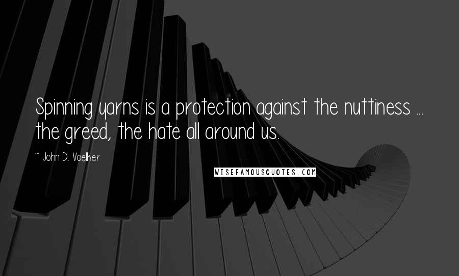 John D. Voelker Quotes: Spinning yarns is a protection against the nuttiness ... the greed, the hate all around us.