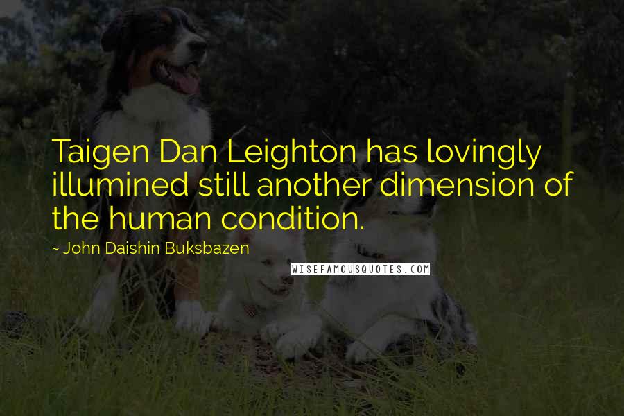 John Daishin Buksbazen Quotes: Taigen Dan Leighton has lovingly illumined still another dimension of the human condition.