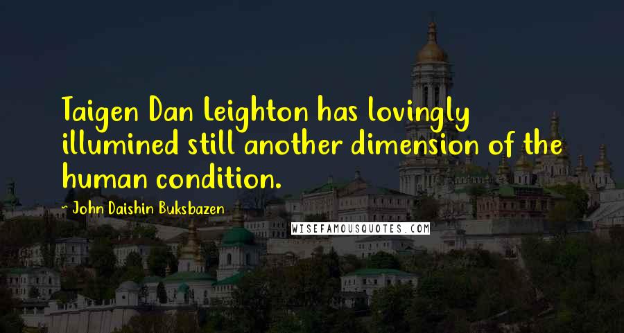 John Daishin Buksbazen Quotes: Taigen Dan Leighton has lovingly illumined still another dimension of the human condition.