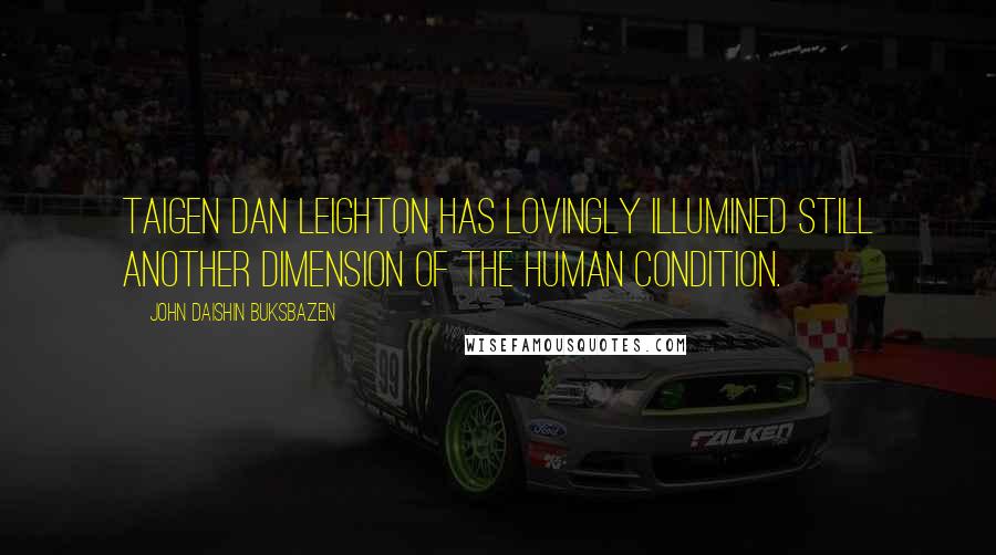 John Daishin Buksbazen Quotes: Taigen Dan Leighton has lovingly illumined still another dimension of the human condition.