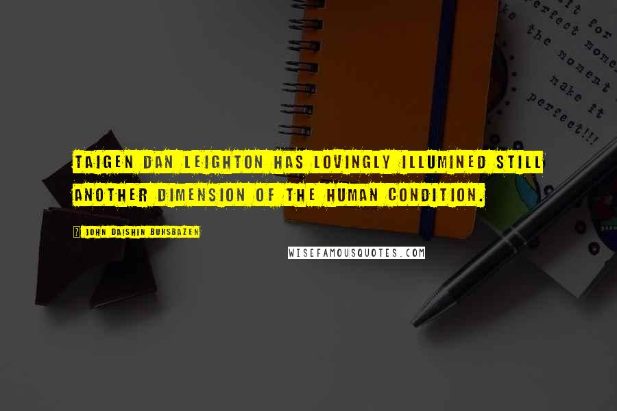 John Daishin Buksbazen Quotes: Taigen Dan Leighton has lovingly illumined still another dimension of the human condition.