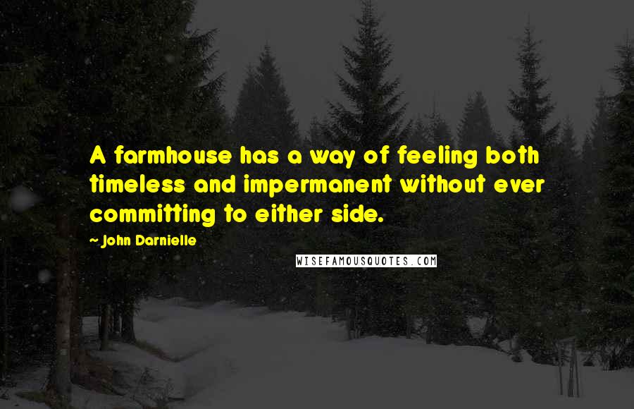 John Darnielle Quotes: A farmhouse has a way of feeling both timeless and impermanent without ever committing to either side.