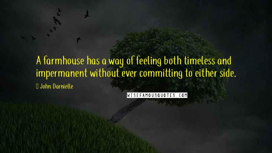 John Darnielle Quotes: A farmhouse has a way of feeling both timeless and impermanent without ever committing to either side.