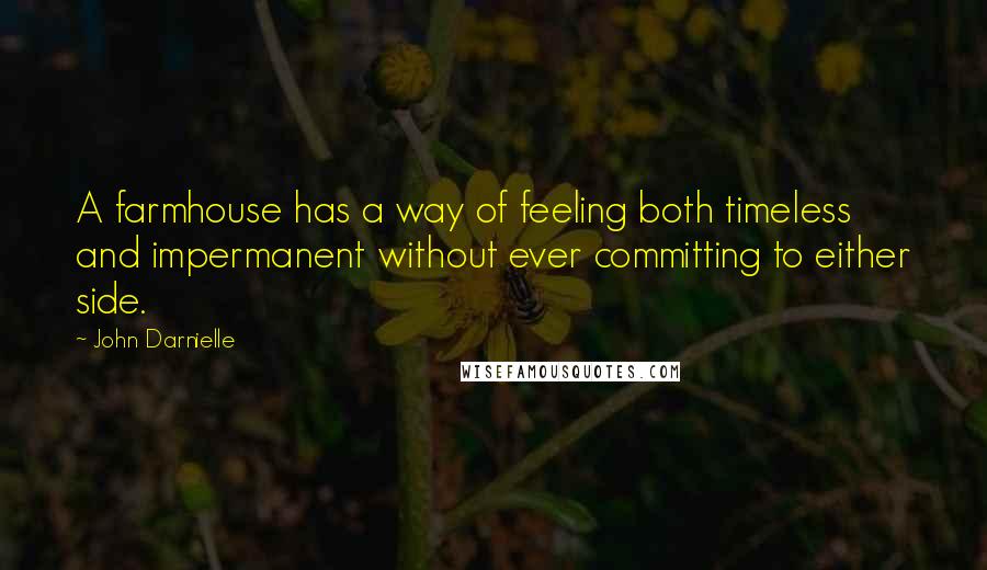 John Darnielle Quotes: A farmhouse has a way of feeling both timeless and impermanent without ever committing to either side.