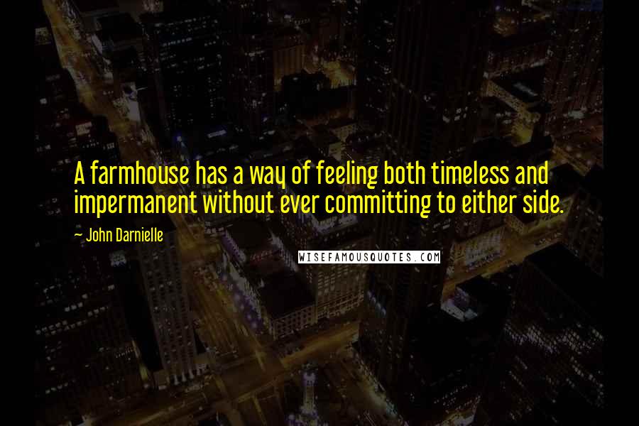 John Darnielle Quotes: A farmhouse has a way of feeling both timeless and impermanent without ever committing to either side.