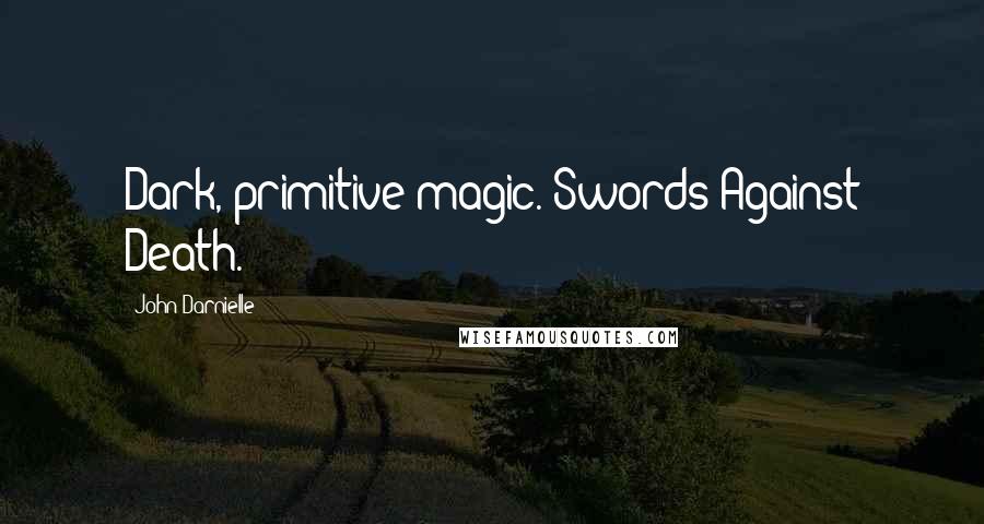 John Darnielle Quotes: Dark, primitive magic. Swords Against Death.