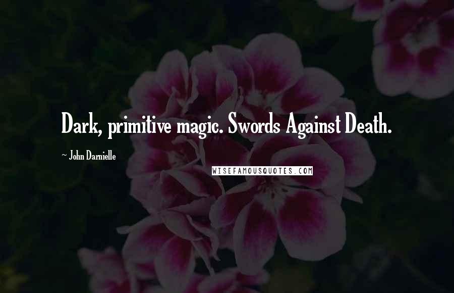John Darnielle Quotes: Dark, primitive magic. Swords Against Death.