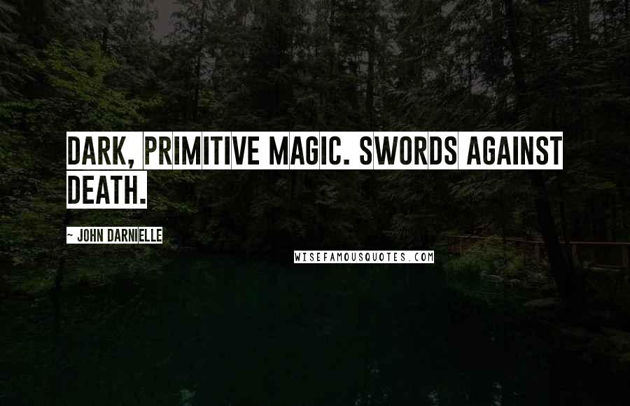 John Darnielle Quotes: Dark, primitive magic. Swords Against Death.