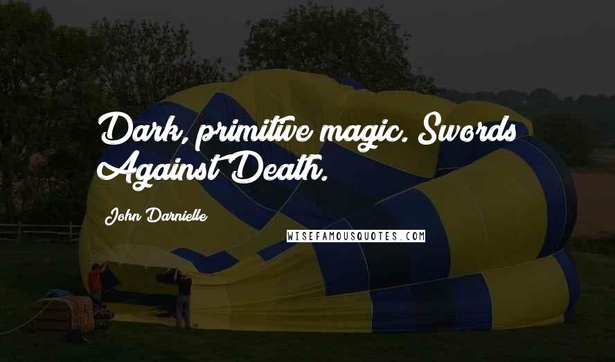 John Darnielle Quotes: Dark, primitive magic. Swords Against Death.