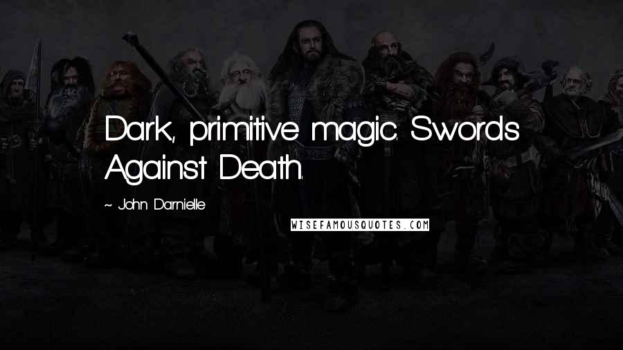John Darnielle Quotes: Dark, primitive magic. Swords Against Death.