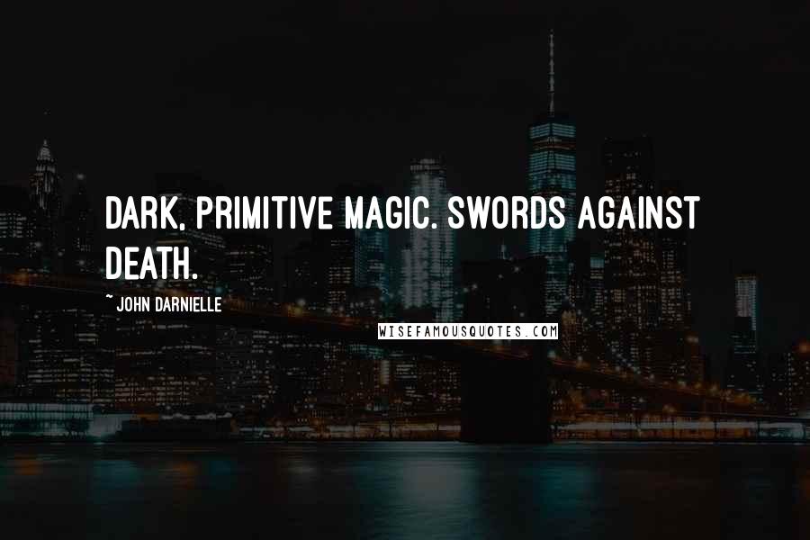 John Darnielle Quotes: Dark, primitive magic. Swords Against Death.