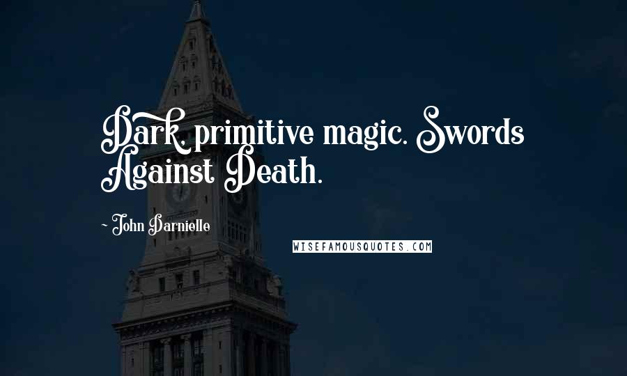 John Darnielle Quotes: Dark, primitive magic. Swords Against Death.