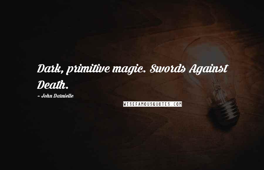 John Darnielle Quotes: Dark, primitive magic. Swords Against Death.