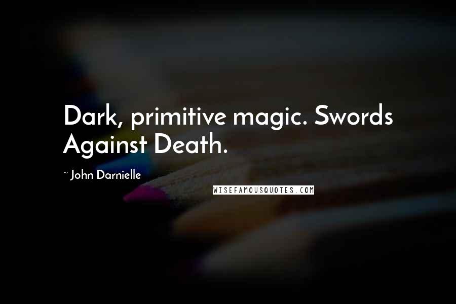 John Darnielle Quotes: Dark, primitive magic. Swords Against Death.