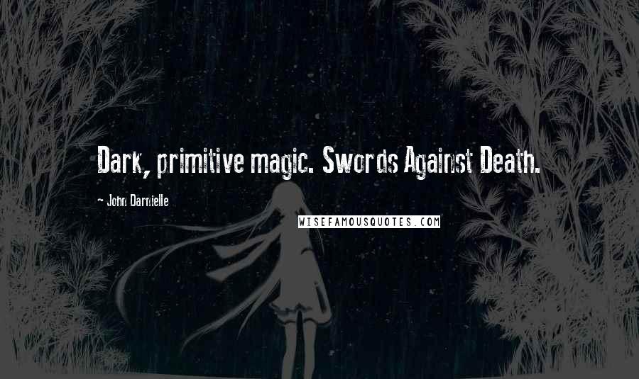 John Darnielle Quotes: Dark, primitive magic. Swords Against Death.