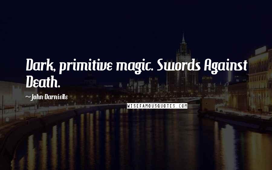 John Darnielle Quotes: Dark, primitive magic. Swords Against Death.