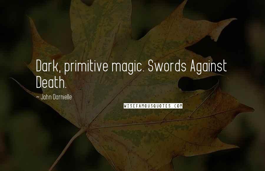 John Darnielle Quotes: Dark, primitive magic. Swords Against Death.