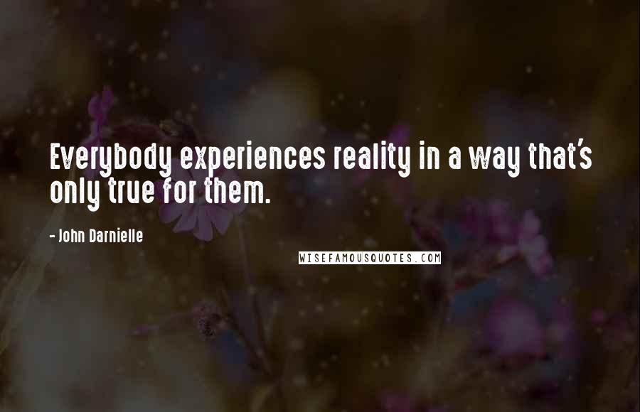 John Darnielle Quotes: Everybody experiences reality in a way that's only true for them.