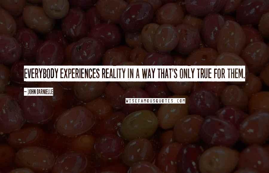 John Darnielle Quotes: Everybody experiences reality in a way that's only true for them.