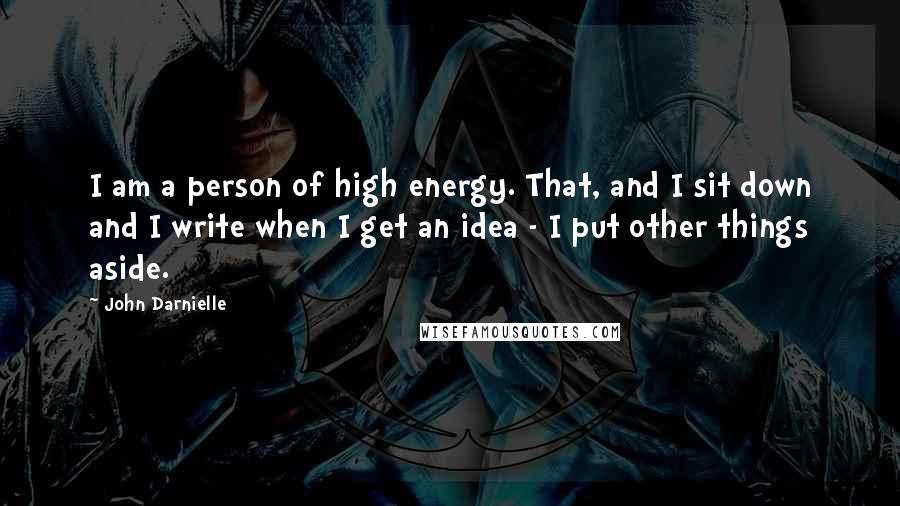 John Darnielle Quotes: I am a person of high energy. That, and I sit down and I write when I get an idea - I put other things aside.