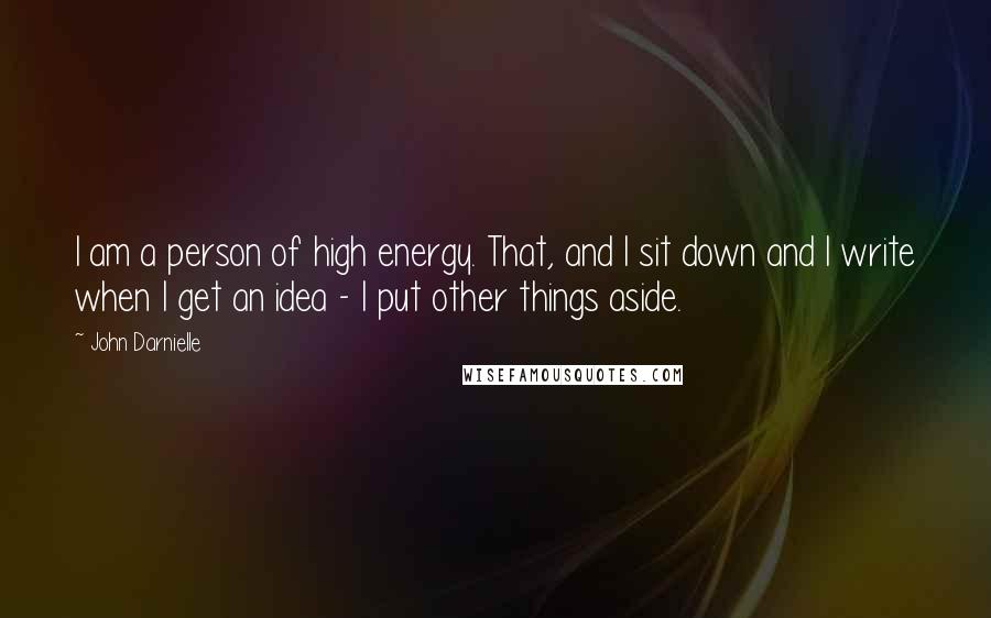 John Darnielle Quotes: I am a person of high energy. That, and I sit down and I write when I get an idea - I put other things aside.