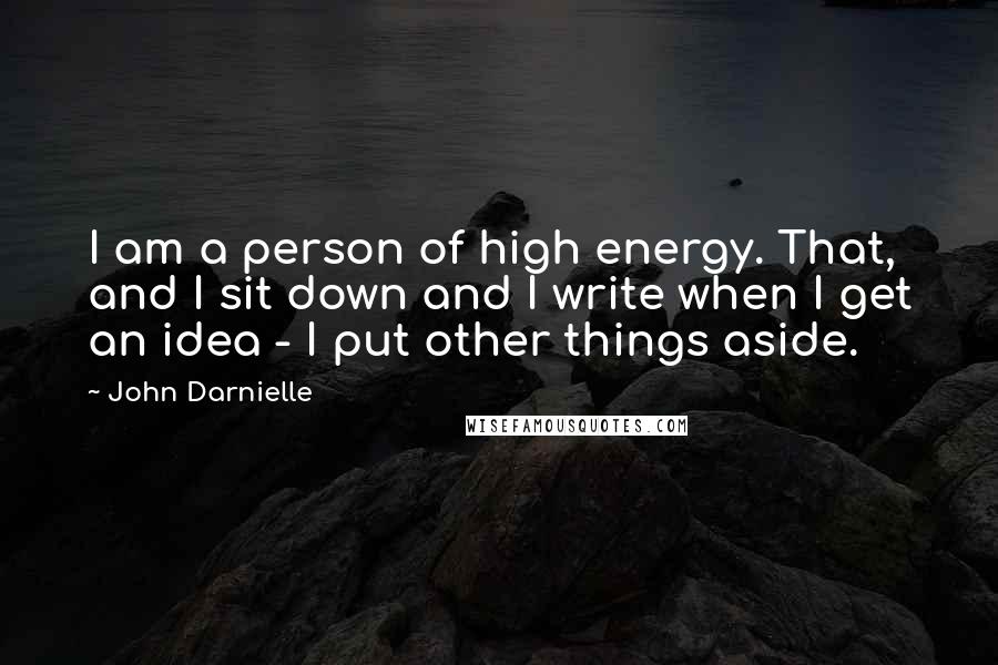 John Darnielle Quotes: I am a person of high energy. That, and I sit down and I write when I get an idea - I put other things aside.