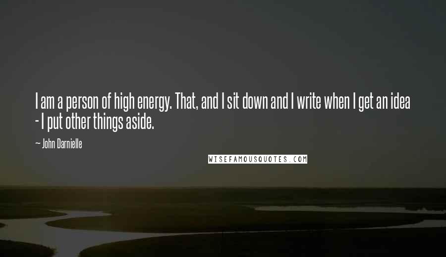 John Darnielle Quotes: I am a person of high energy. That, and I sit down and I write when I get an idea - I put other things aside.