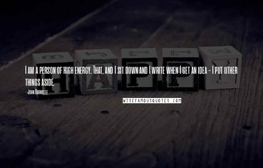 John Darnielle Quotes: I am a person of high energy. That, and I sit down and I write when I get an idea - I put other things aside.