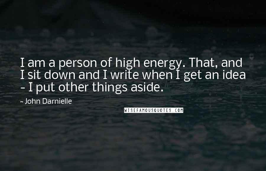 John Darnielle Quotes: I am a person of high energy. That, and I sit down and I write when I get an idea - I put other things aside.